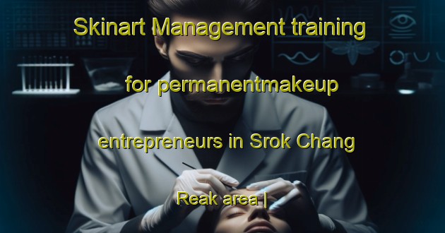 Skinart Management training for permanentmakeup entrepreneurs in Srok Chang Reak area | PermanentmakeupTraining | PermanentmakeupClasses | SkinartTraining-Viet Nam
